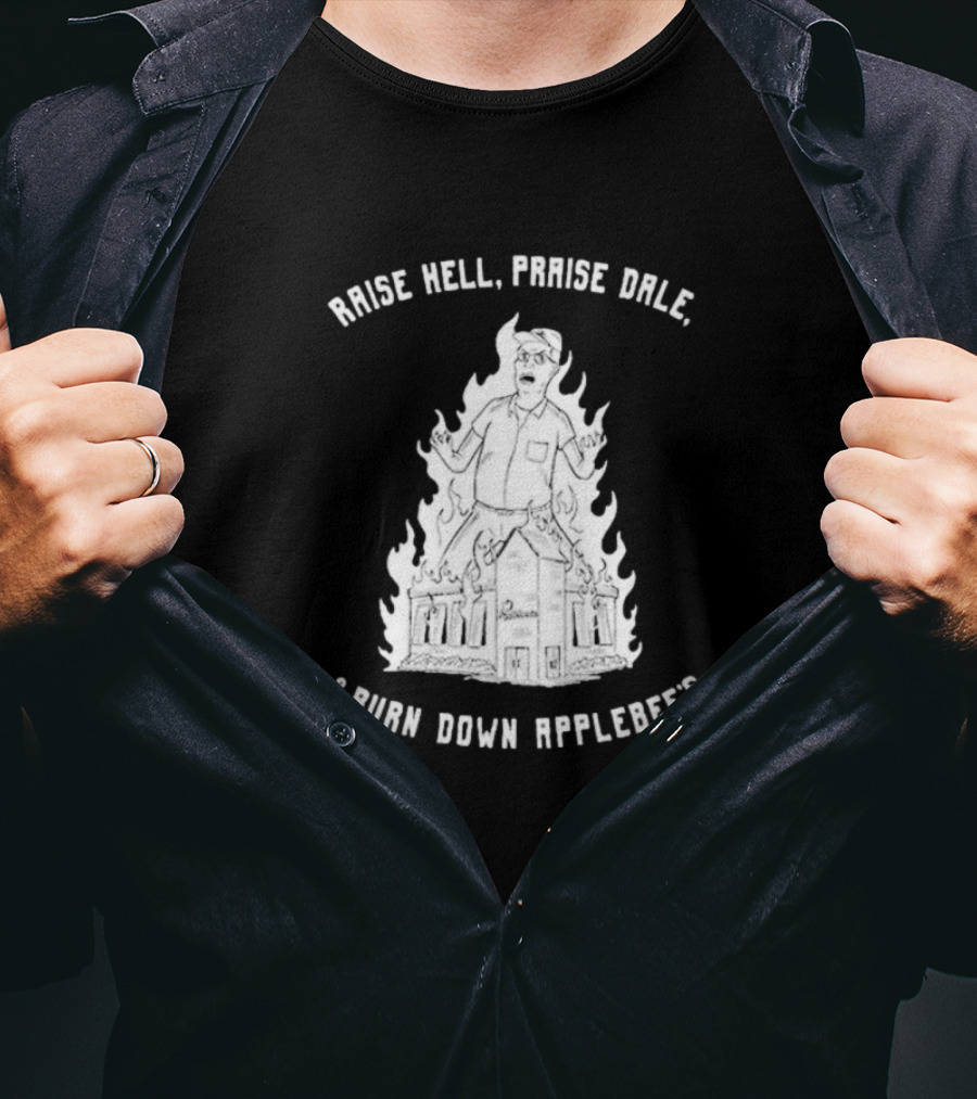 Raise Hell Praise Dale Burn Down Applebee's King Of The Hill Parody T-Shirt