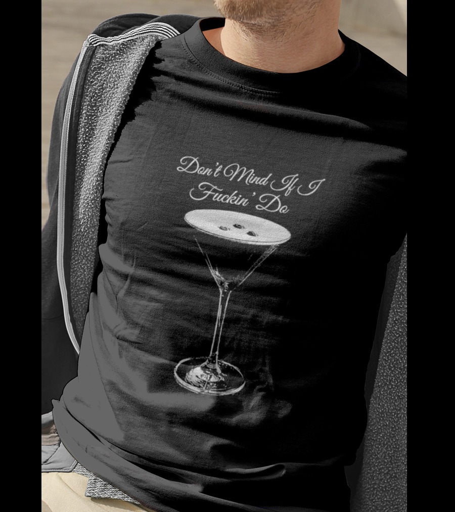 Don’t Mind If I Fuckin' Do Martini Glass T-Shirt
