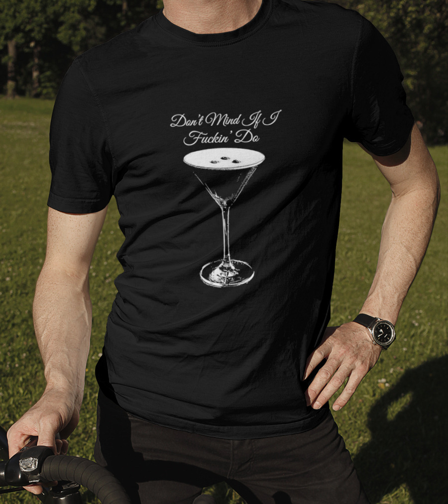 Don’t Mind If I Fuckin' Do Martini Glass T-Shirt