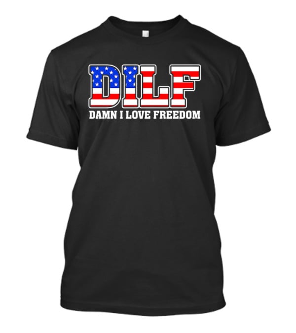 DILF Damn I Love Freedom Stars And Stripes Flag T-Shirt