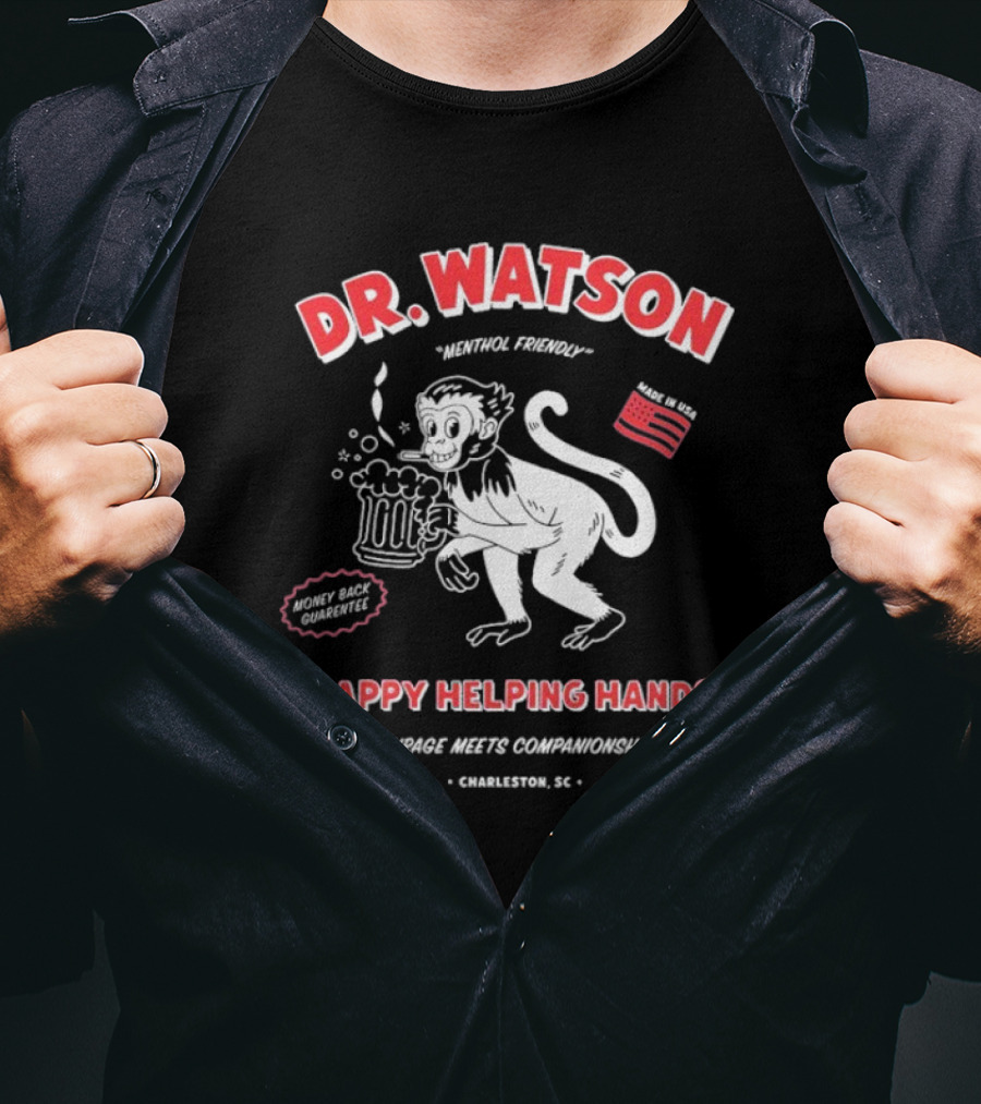 DR. WATSON Menthol Friendly Happy Helping Hands Courage Meet Companionship Charleston SC Monkey With Beer Made In USA T-Shirt