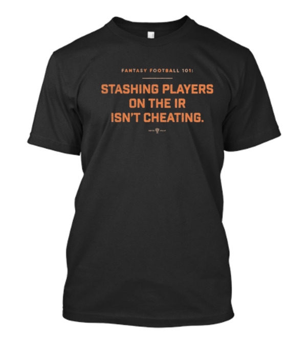 Fantasy Football 101 Stashing Players On The IR Isn’t Cheating. T-Shirt