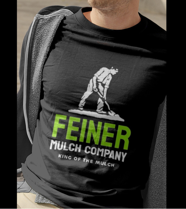 Feiner Mulch Company King Of The Mulch Text With Worker Shoveling Mulch T-Shirt