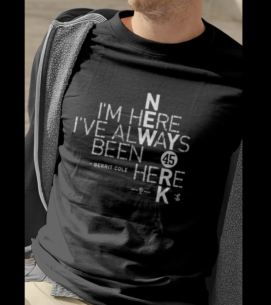 Gerrit Cole I'm Here I've Always Been Here 45 Yankees K T-Shirt