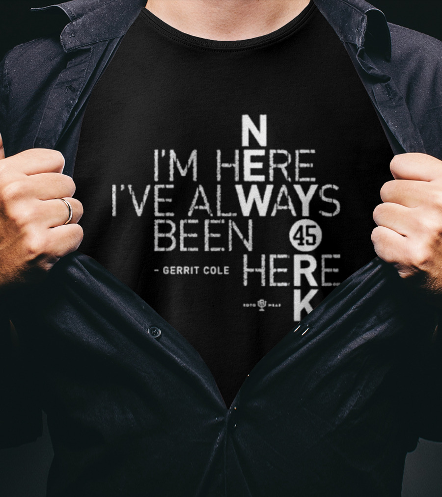 Gerrit Cole I'm Here I've Always Been Here 45 Yankees K T-Shirt