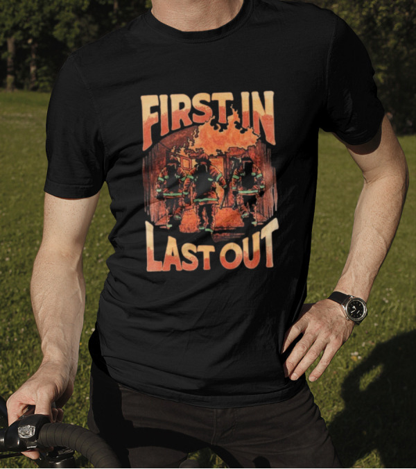 First In Last Out Firefighter Courage Flames Battling Blaze T-Shirt