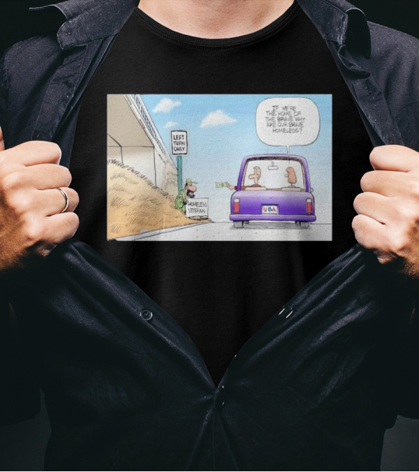 LEFT TURN ONLY HOMELESS VETERAN USA LICENSE PLATE IF WE'RE THE HOME OF THE BRAVE WHY ARE OUR BRAVE HOMELESS T-Shirt