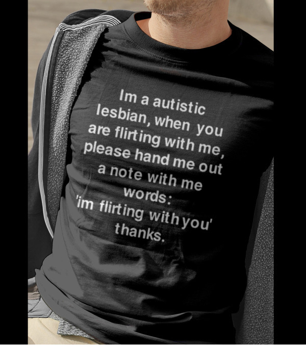 I'm A Autistic Lesbian When You Are Flirting With Me Please Hand Me Out A Note T-Shirt