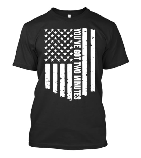 American Flag You’ve Got Two Minutes Political Saying T-Shirt