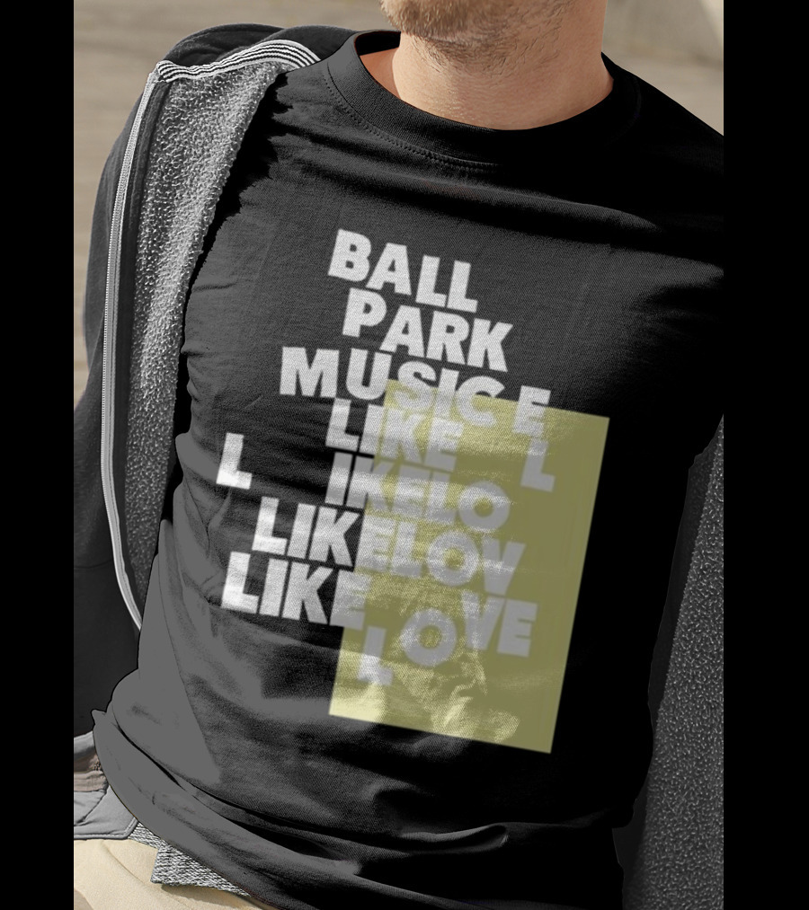 Ball Park Music Like Love Like Like Lov Like Love T-Shirt