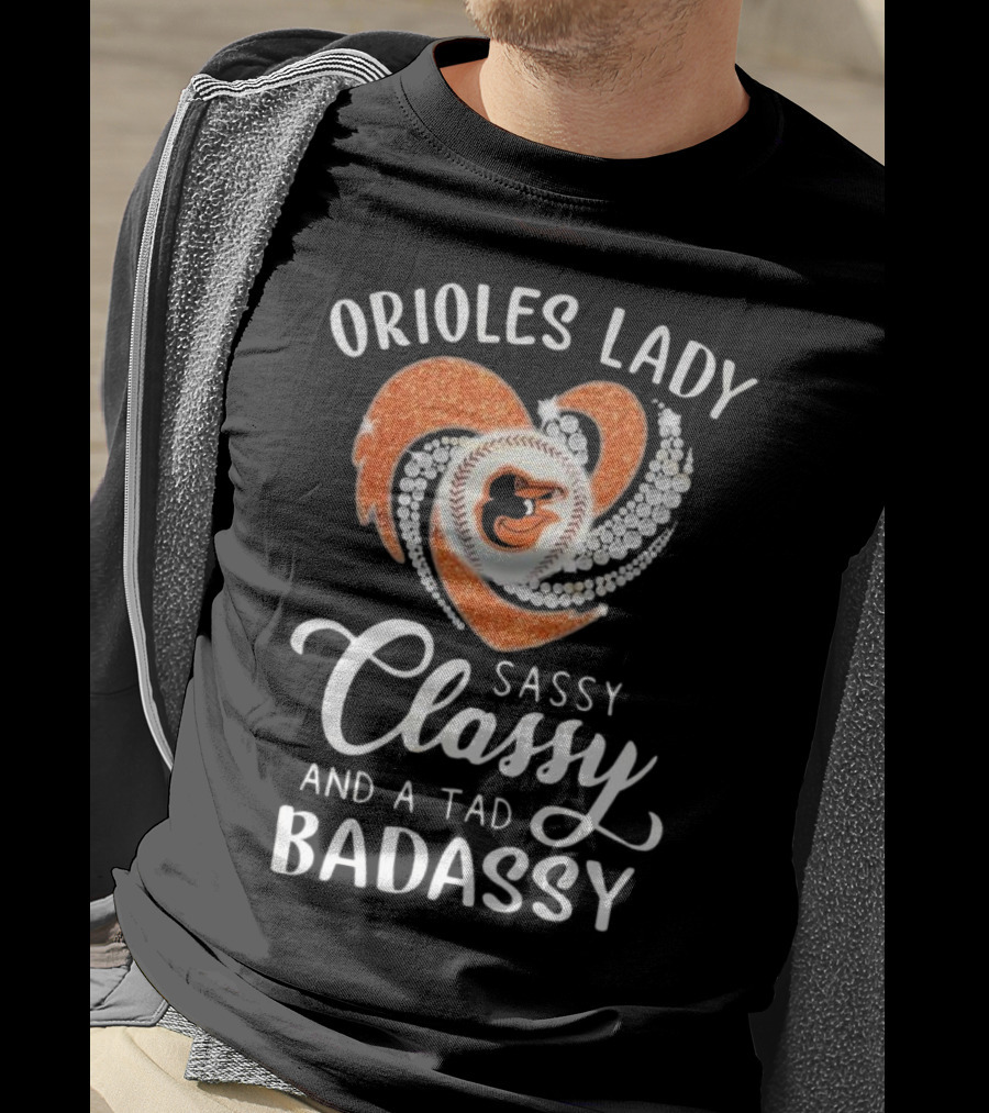 Orioles Lady Sassy Classy And A Tad Badassy 2025 Baseball Heart Design T-Shirt