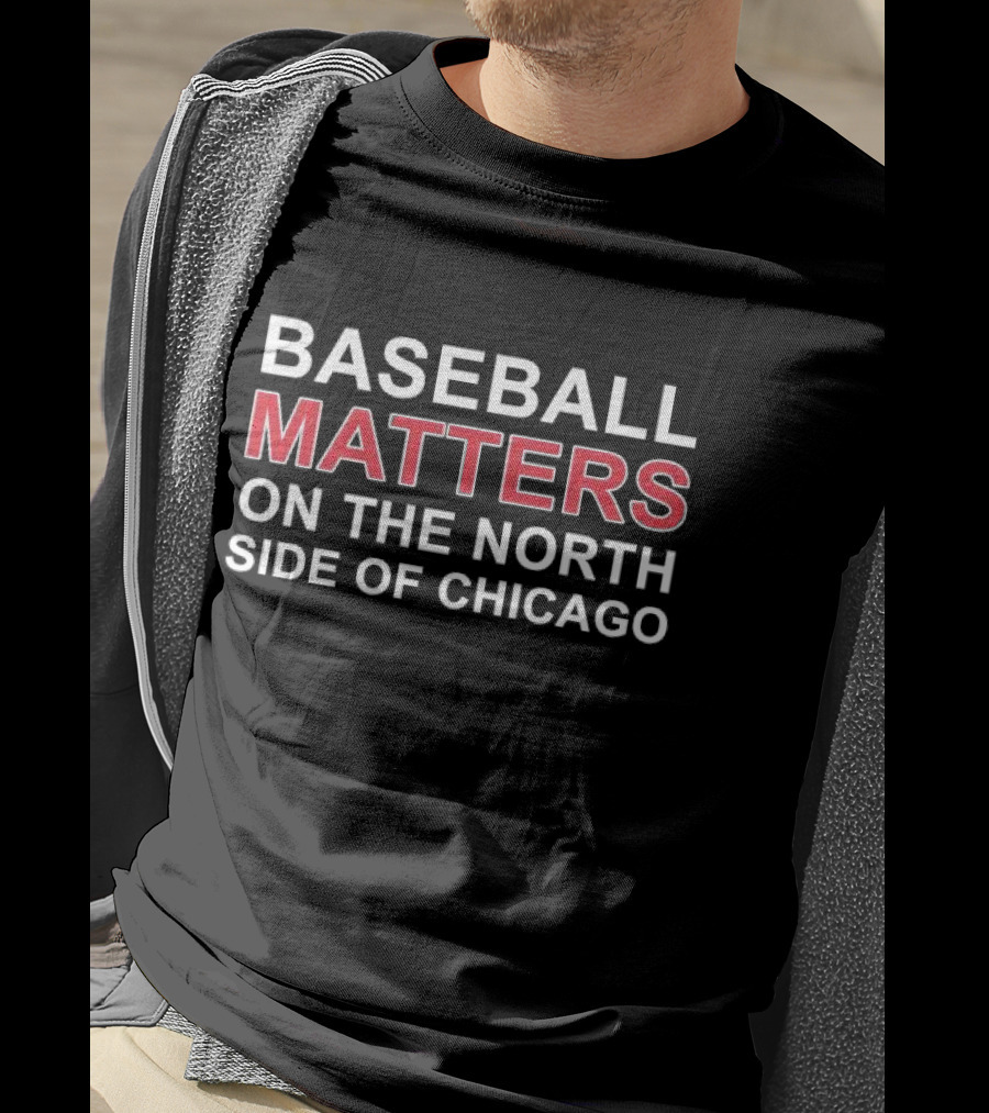 Baseball Matters North Side Chicago T-Shirt