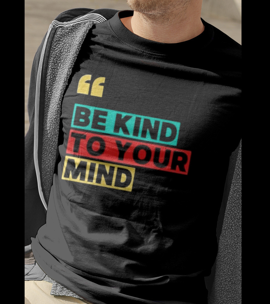 Be Kind To Your Mind Inspirational Mental Wellness Quote T-Shirt