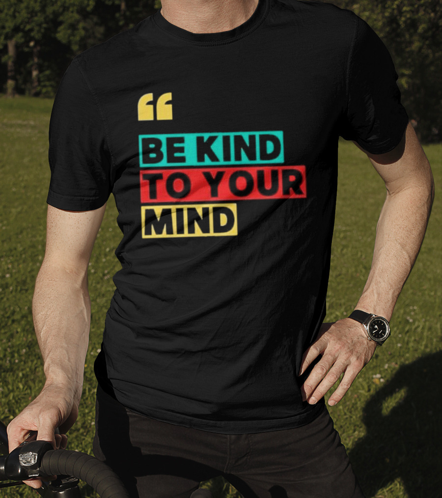 Be Kind To Your Mind Inspirational Mental Wellness Quote T-Shirt