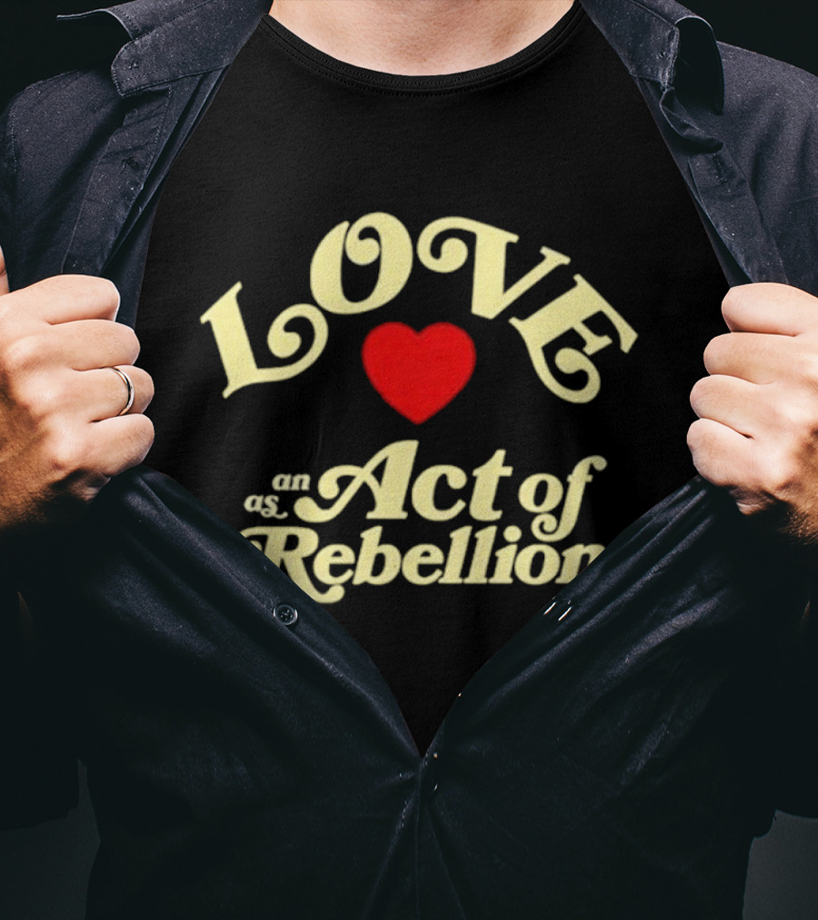 Love As An Act Of Rebellion Red Heart T-Shirt