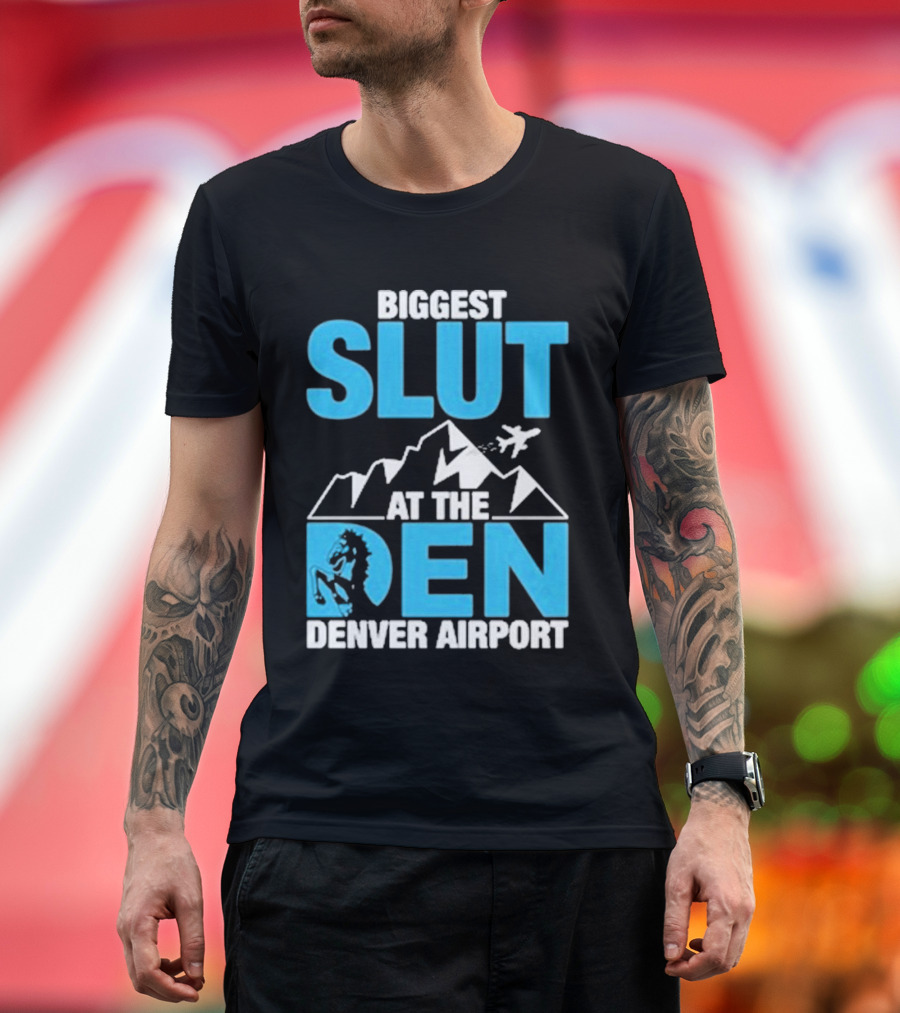 Biggest Slut at the Den Denver Airport T-Shirt