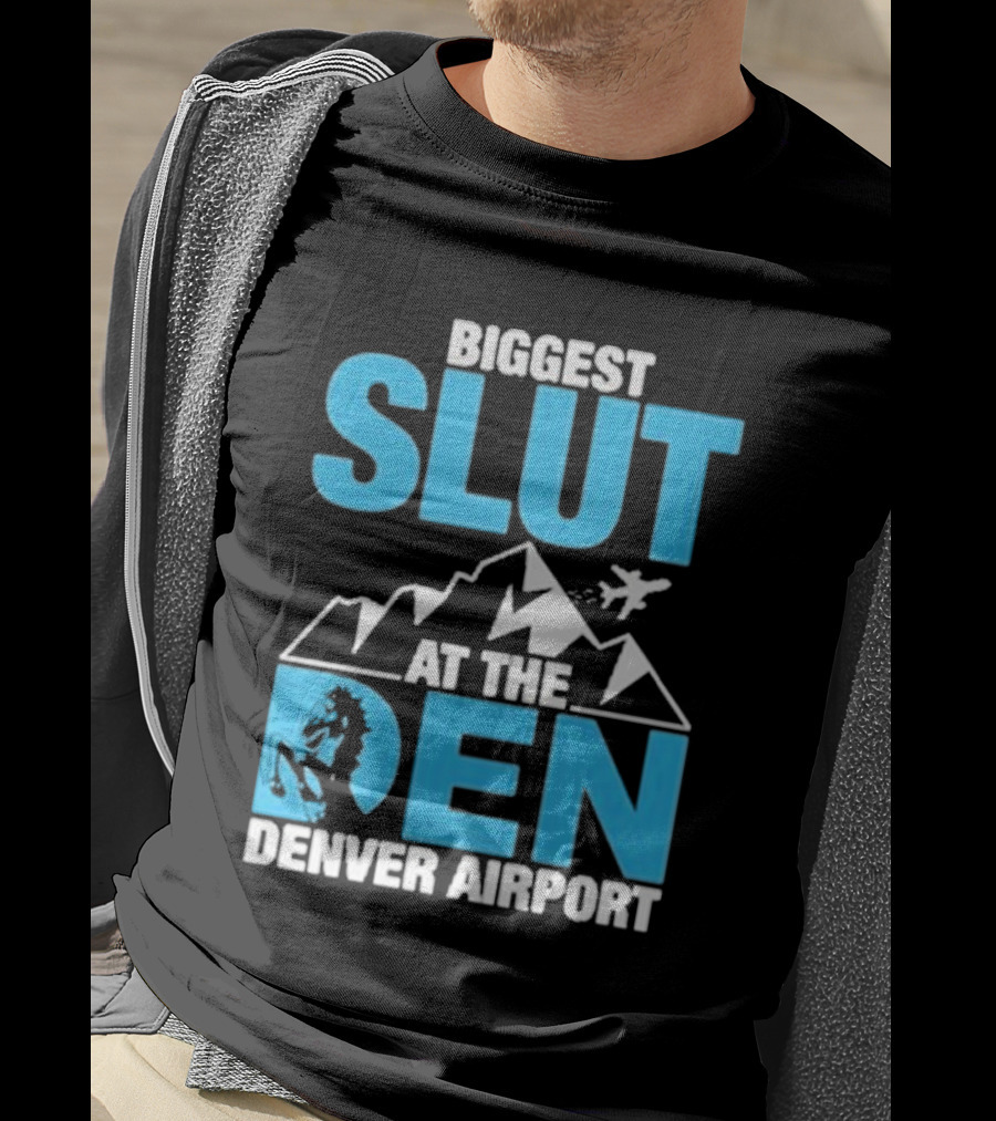 Biggest Slut At The Den Denver Airport T-Shirt