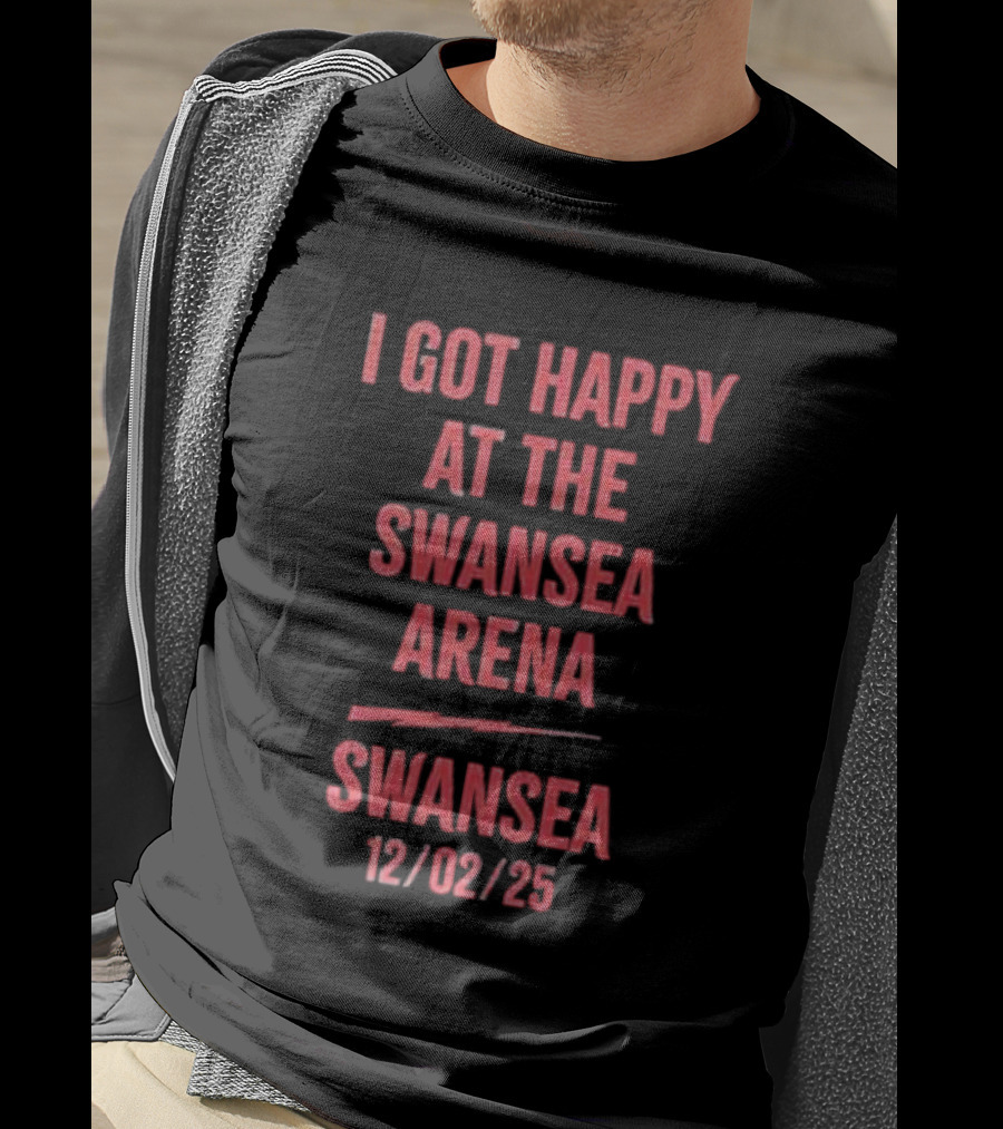 I Got Happy At The Swansea Arena 12/02/23 T-Shirt