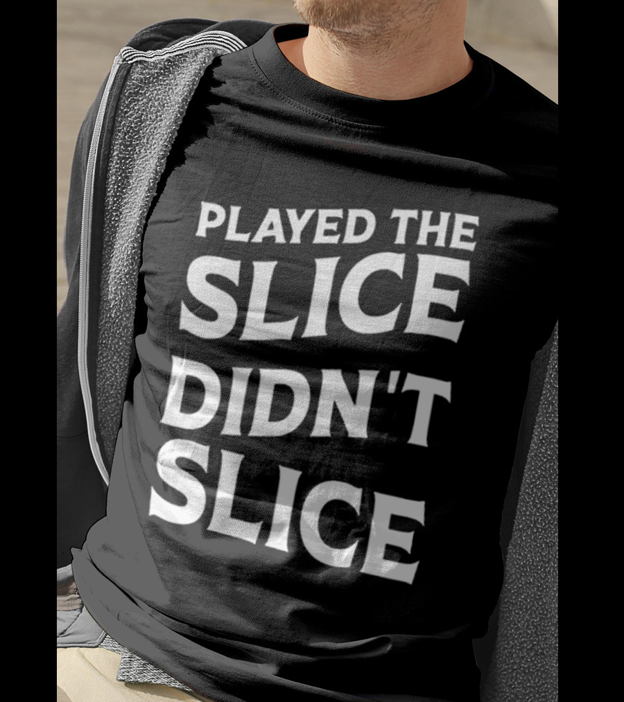 Breaking 100 Jerry Played The Slice Didn’t Slice T-Shirt