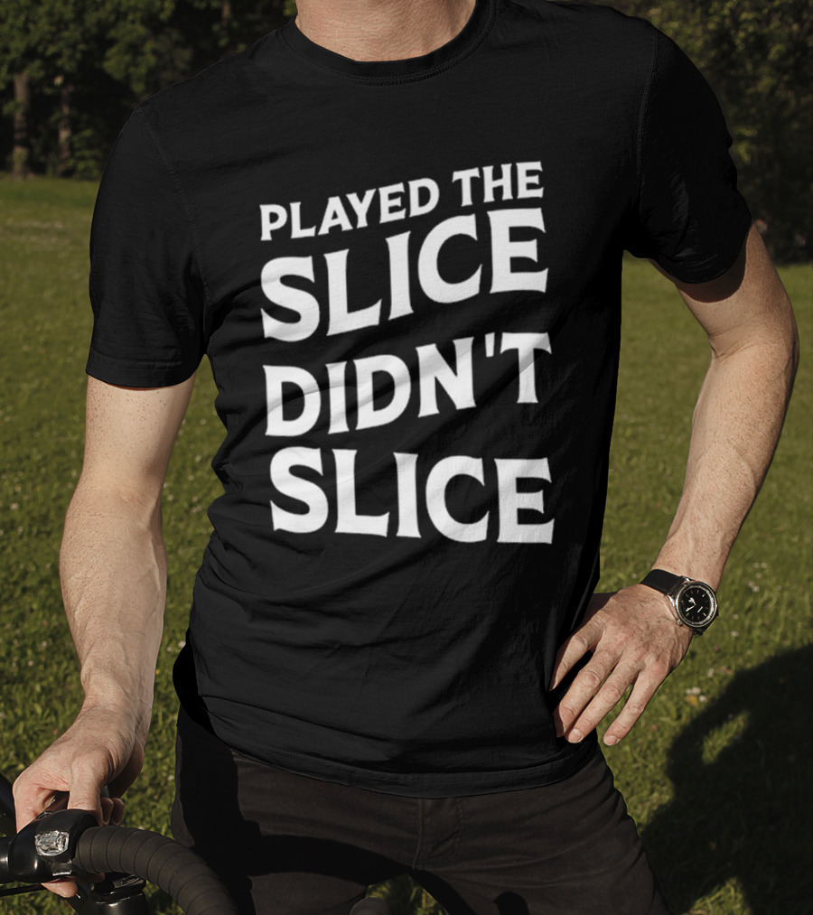 Breaking 100 Jerry Played The Slice Didn’t Slice T-Shirt