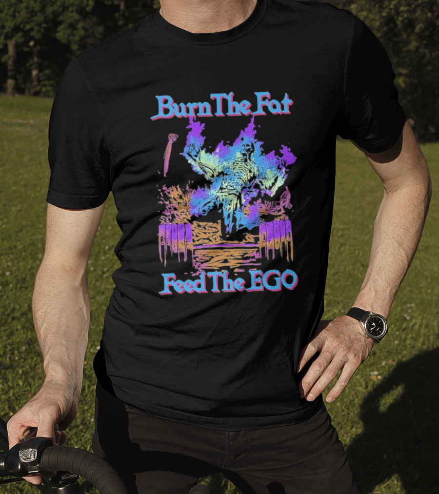 Burn The Fat Feed The Ego T-Shirt
