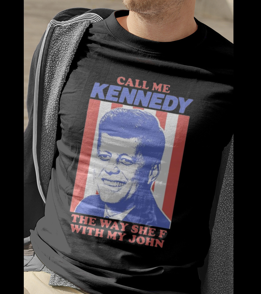 Call Me Kennedy The Way She F With My John T-Shirt