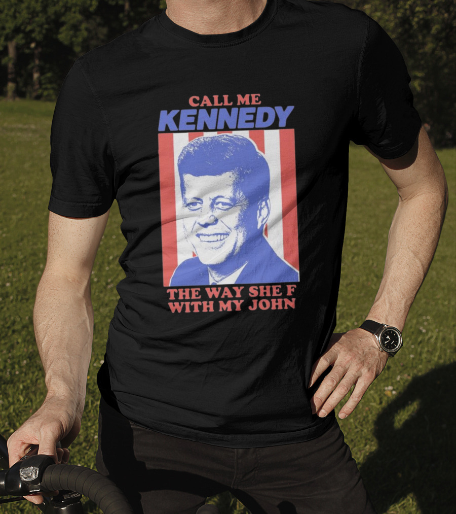 Call Me Kennedy The Way She F With My John T-Shirt