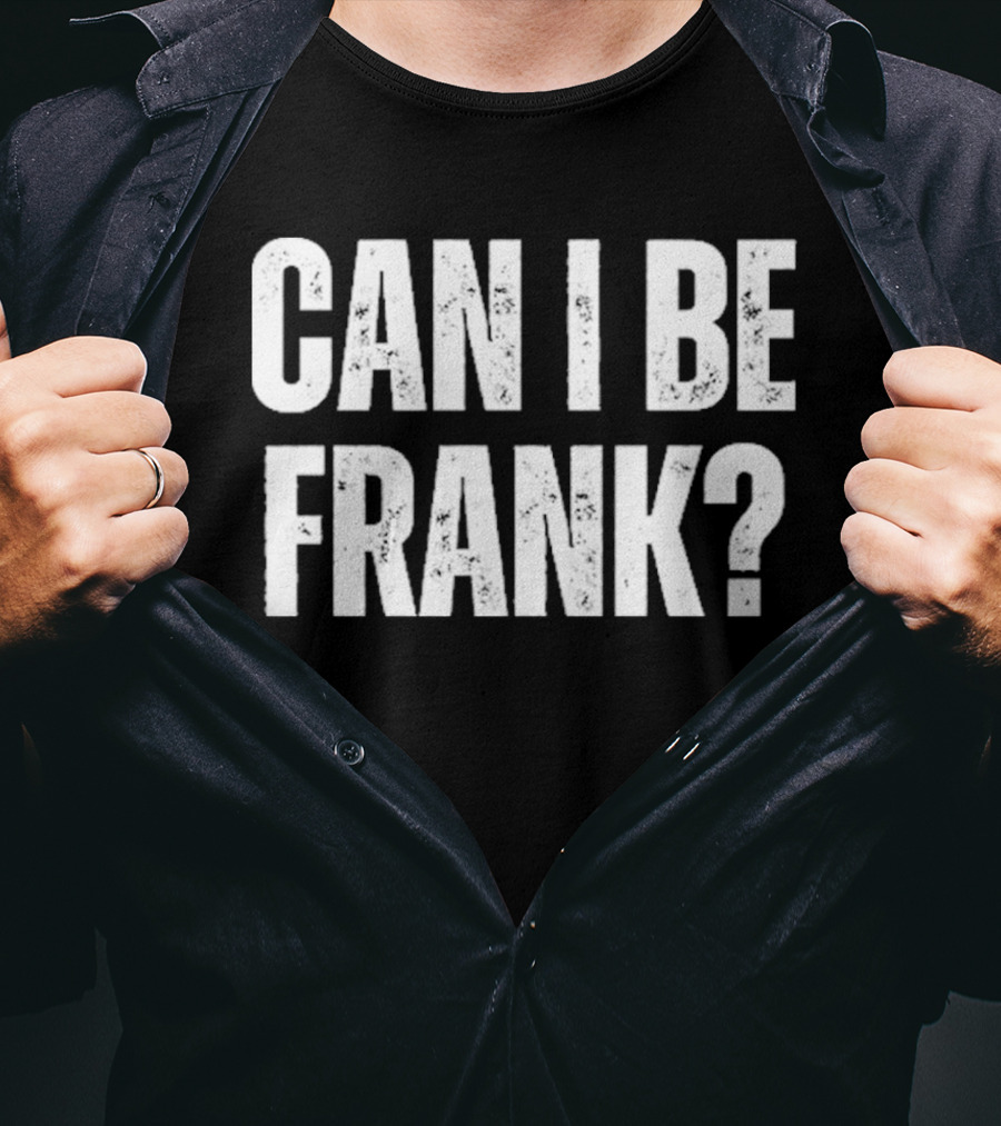 Can I Be Frank T-Shirt