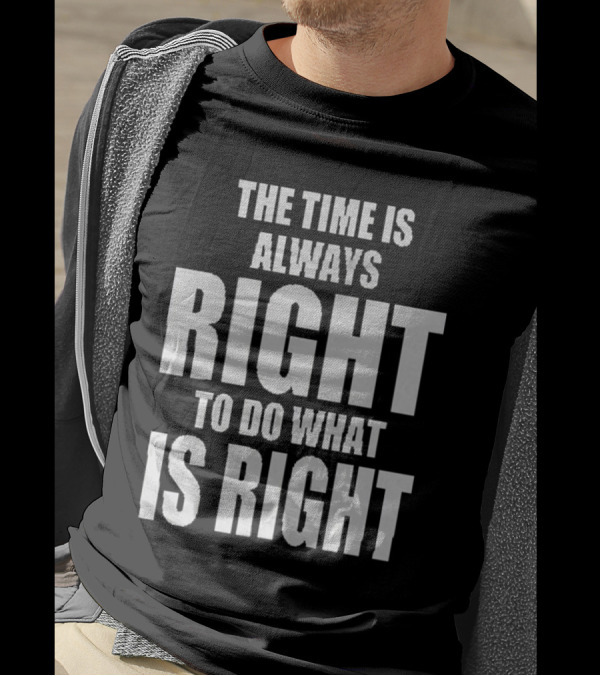 Chicago Bulls The Time Is Always Right To Do What Is Right T-Shirt