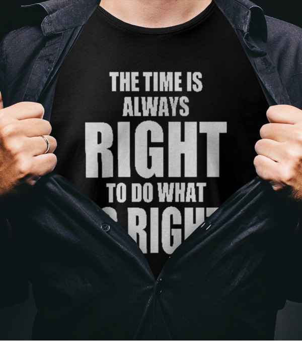 Chicago Bulls The Time Is Always Right To Do What Is Right T-Shirt