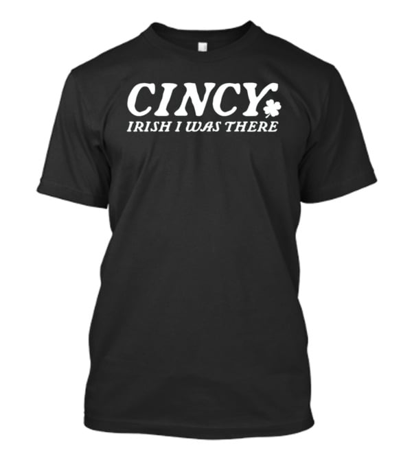 Cincy Irish I Was There St Patty’s Day T-Shirt