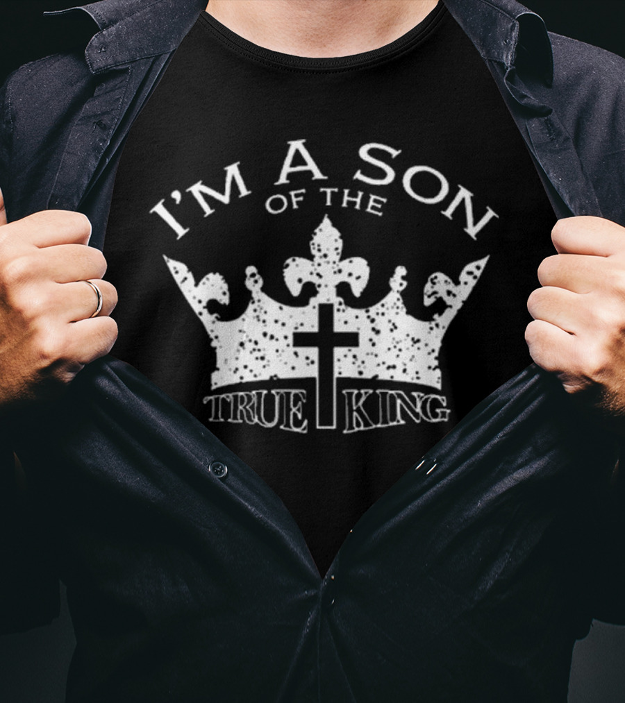 I'm A Son Of The True King Crown And Cross T-Shirt