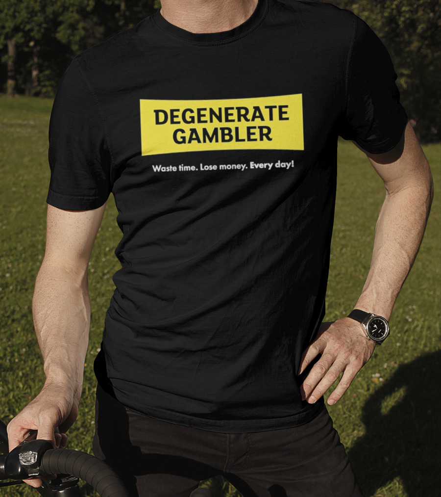 Degenerate Gambler Waste Time Lose Money Every Day T-Shirt