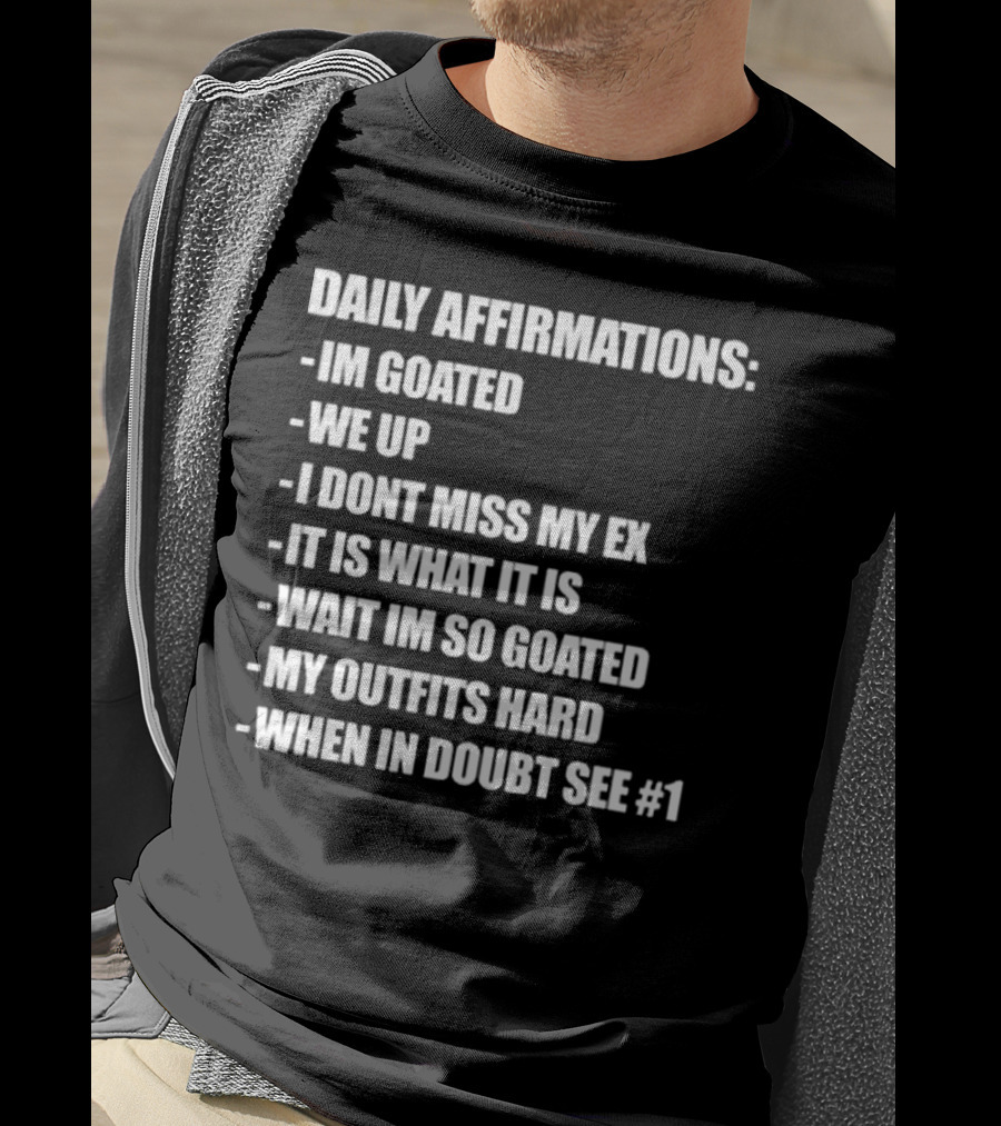 Daily Affirmations Im Goated We Up I Don’t Miss My Ex It Is What It Is T-Shirt