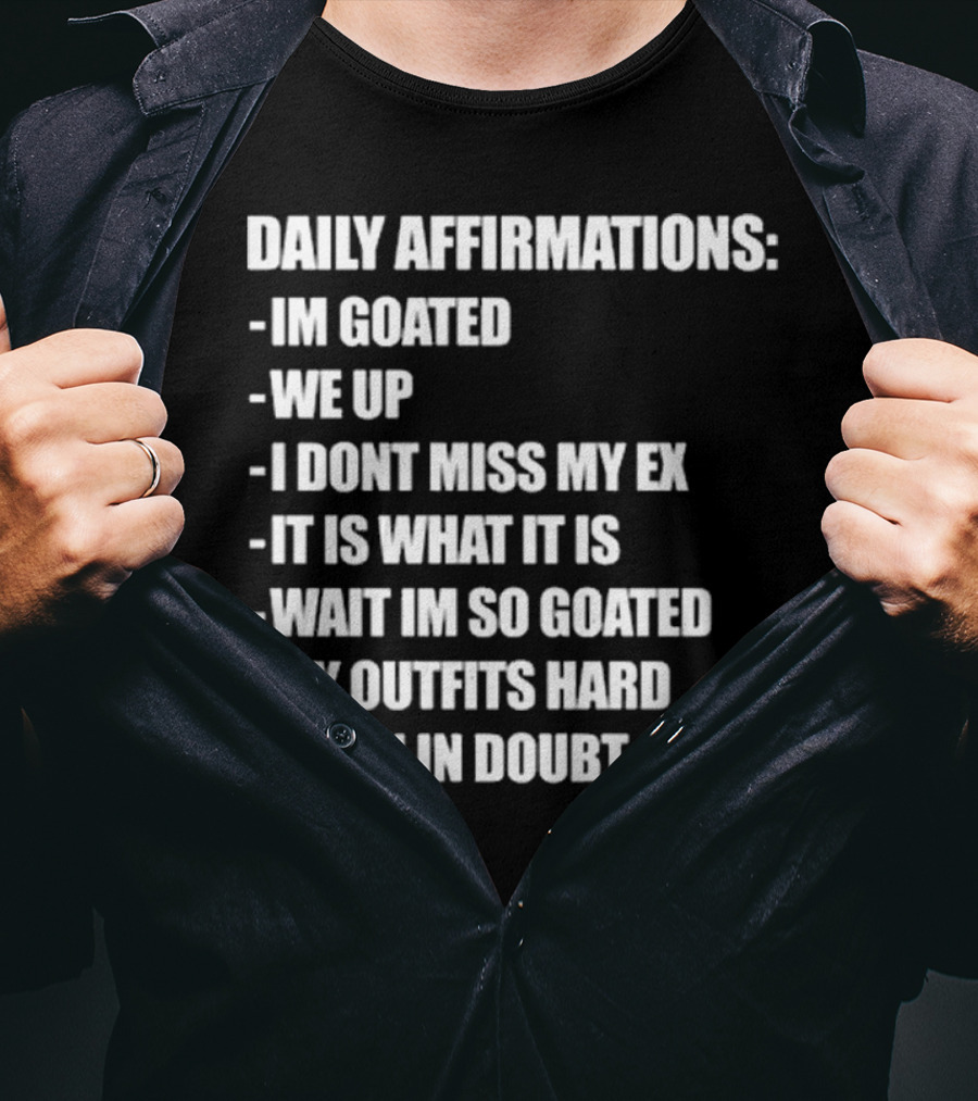 Daily Affirmations Im Goated We Up I Don’t Miss My Ex It Is What It Is T-Shirt
