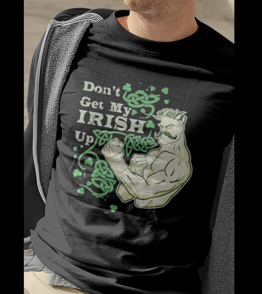 Don’t Get My Irish Up T-Shirt