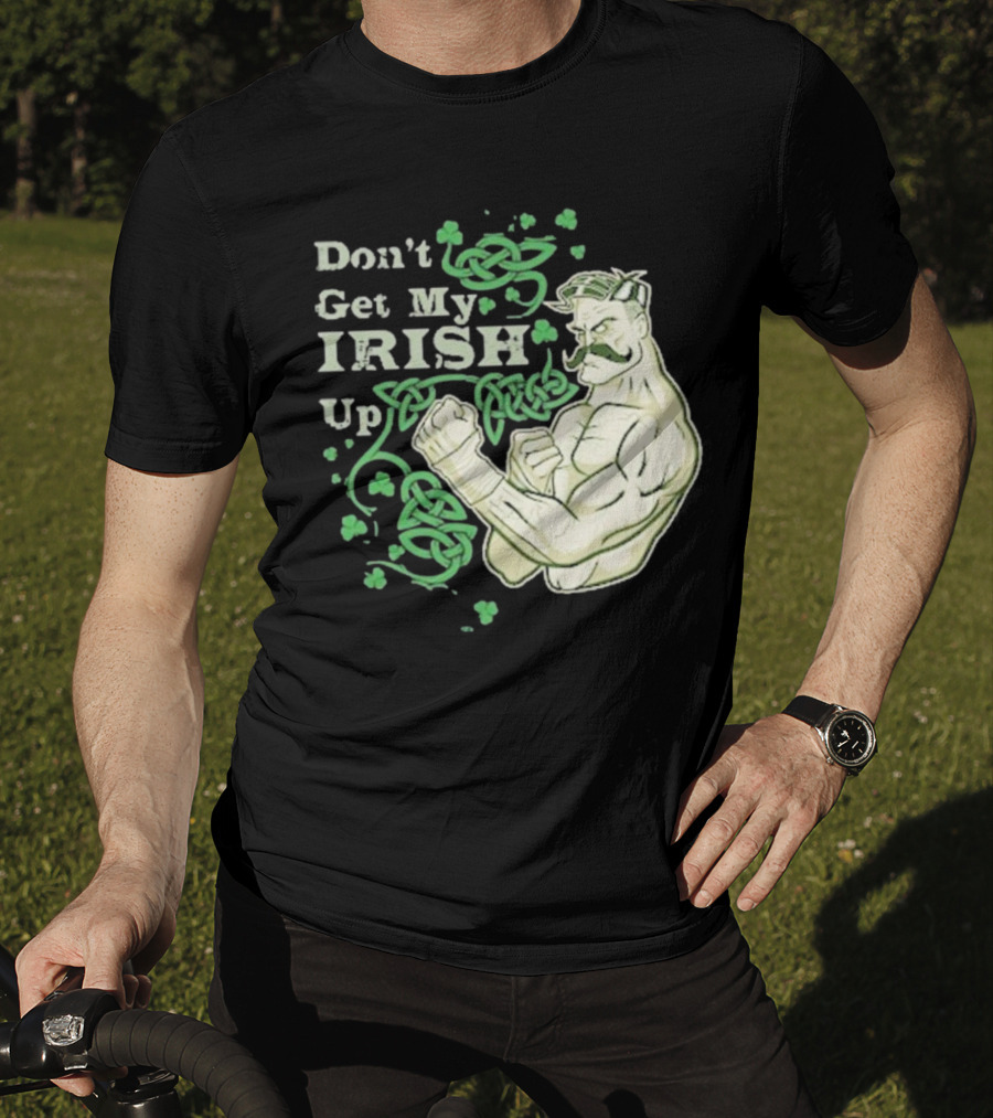 Don’t Get My Irish Up T-Shirt
