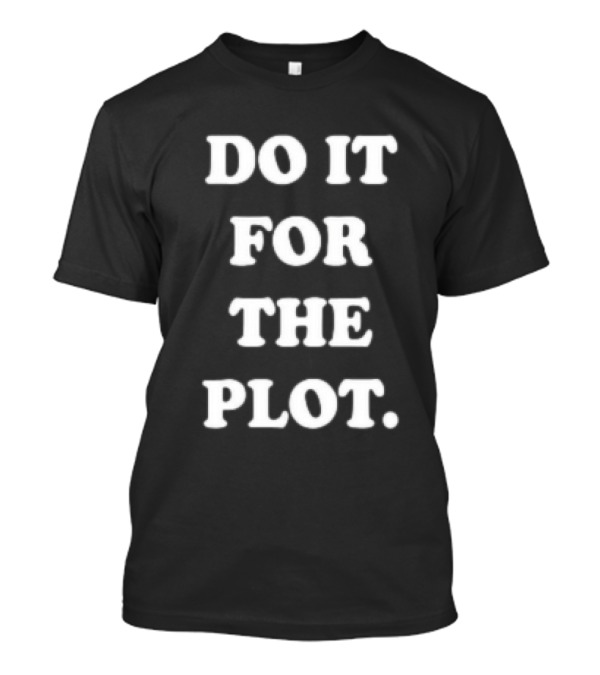 Do It For The Plot Funny T-Shirt
