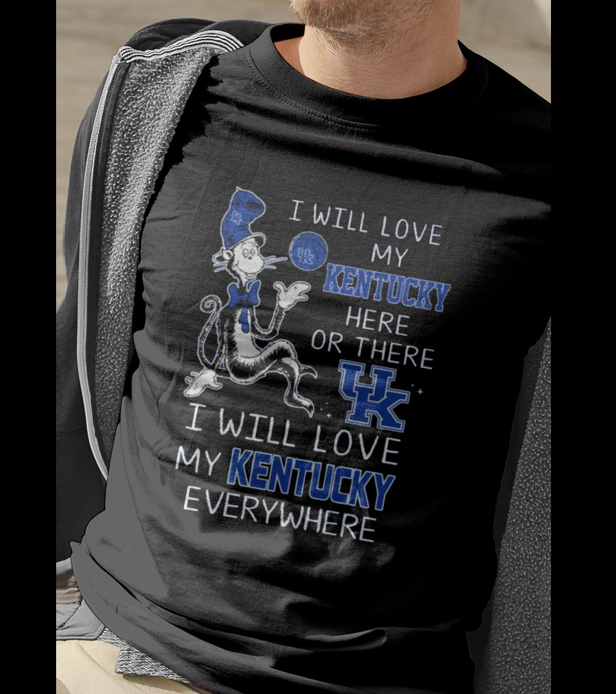 Dr Seuss I Will Love My Kentucky Here Or There, I Will Love My Kentucky Everywhere T-Shirt