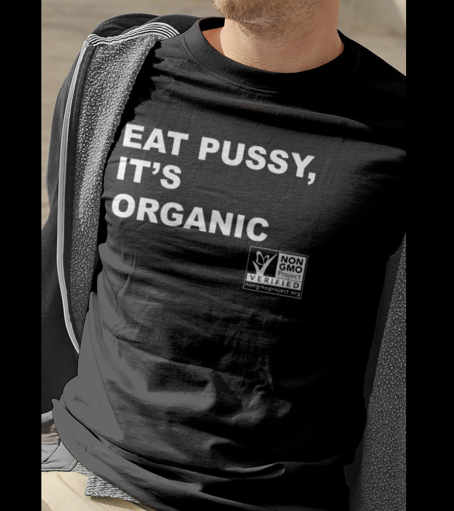 Eat Pussy It’s Organic Non-Gmo Project Verified T-Shirt