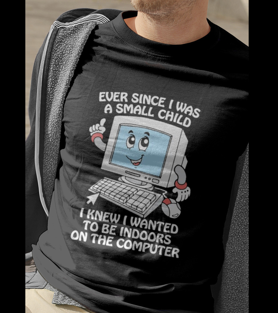 Ever Since I Was A Small Child I Knew I Wanted To Be Indoors On The Computer T-Shirt