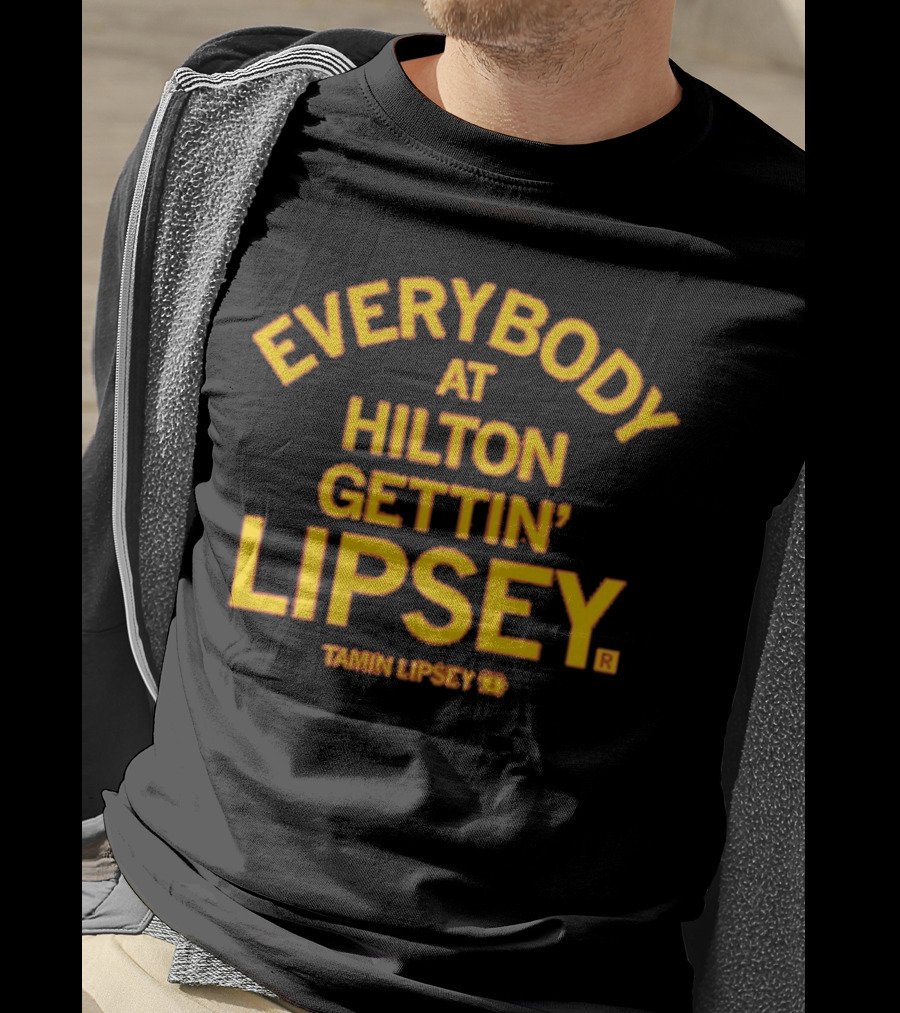 Everybody At Hilton Gettin Lipsey T-Shirt