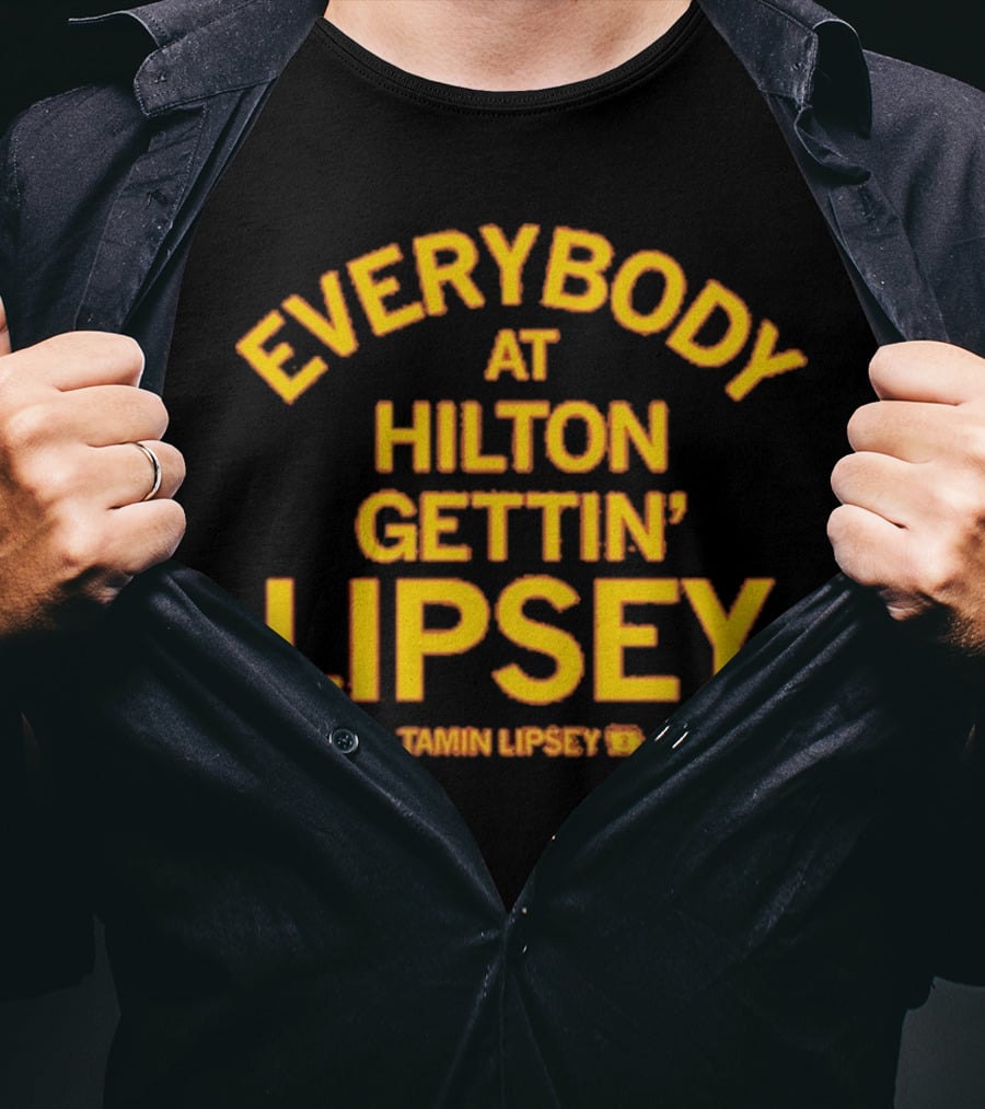 Everybody At Hilton Gettin Lipsey T-Shirt