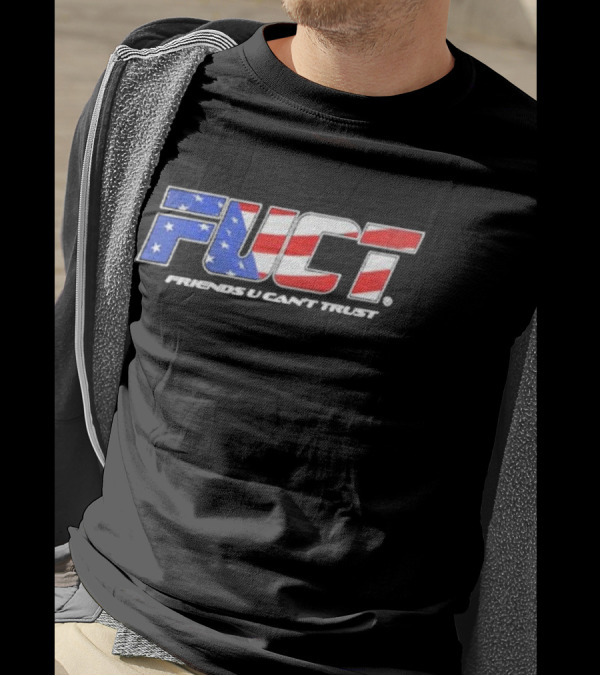 Fuct Friends U Can’t Trust As Fuct As It Gets T-Shirt