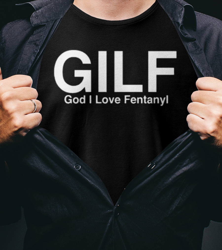Gilf God I Love Fentany T-Shirt