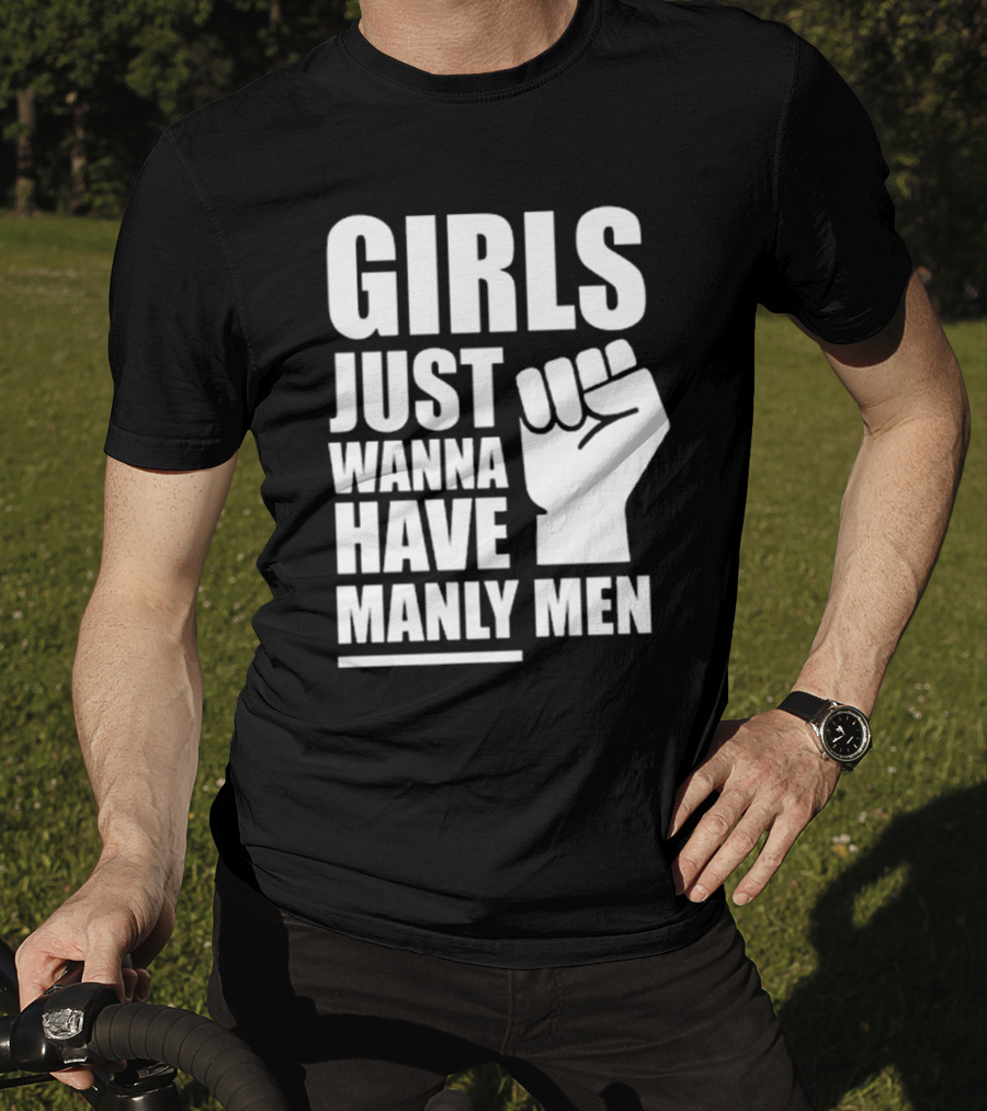 Girls Just Wanna Have Manly Men T-Shirt