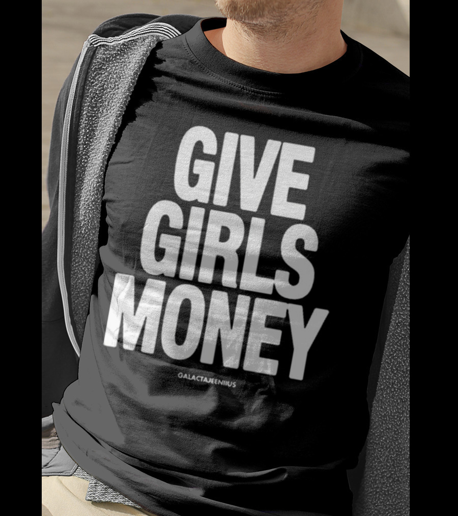 Give Girls Money Galactajeeniius T-Shirt