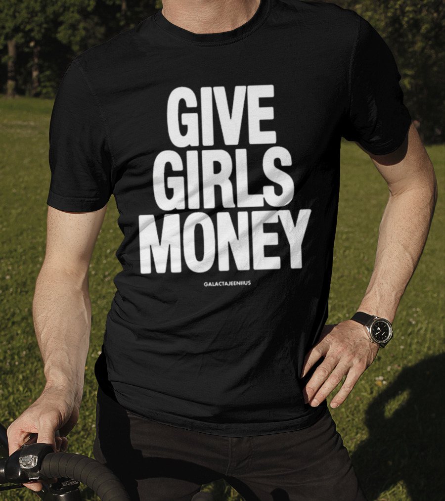 Give Girls Money Galactajeeniius T-Shirt