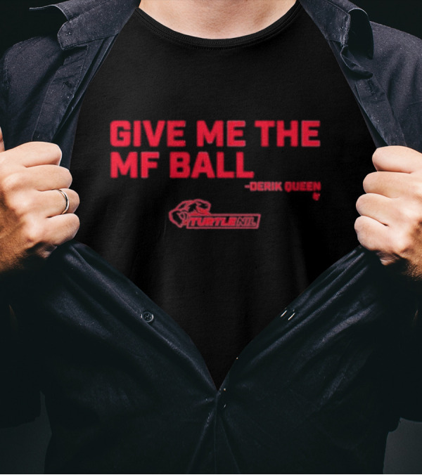 Give Me The Mf Ball Derik Queen Turtle Nil T-Shirt