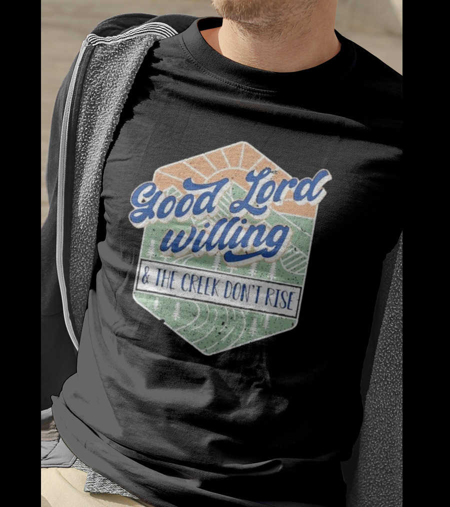 Good Lord Willing And The Creek DonT Rise T-Shirt